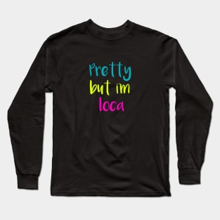 Pretty But Im Loca Long Sleeve T-Shirt